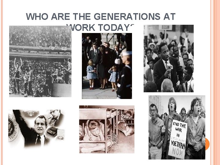 WHO ARE THE GENERATIONS AT WORK TODAY? 