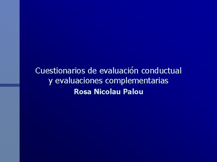 Cuestionarios de evaluación conductual y evaluaciones complementarias Rosa Nicolau Palou 