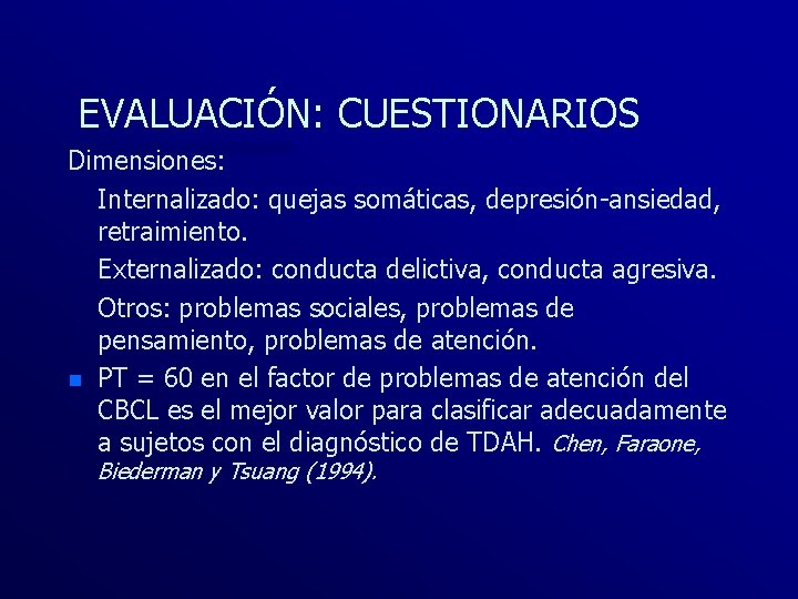 EVALUACIÓN: CUESTIONARIOS Dimensiones: Internalizado: quejas somáticas, depresión-ansiedad, retraimiento. Externalizado: conducta delictiva, conducta agresiva. Otros: