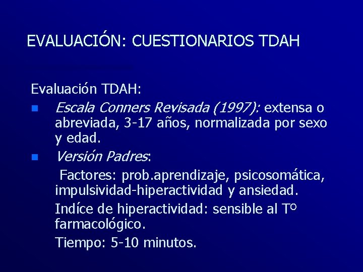 EVALUACIÓN: CUESTIONARIOS TDAH Evaluación TDAH: n n Escala Conners Revisada (1997): extensa o abreviada,