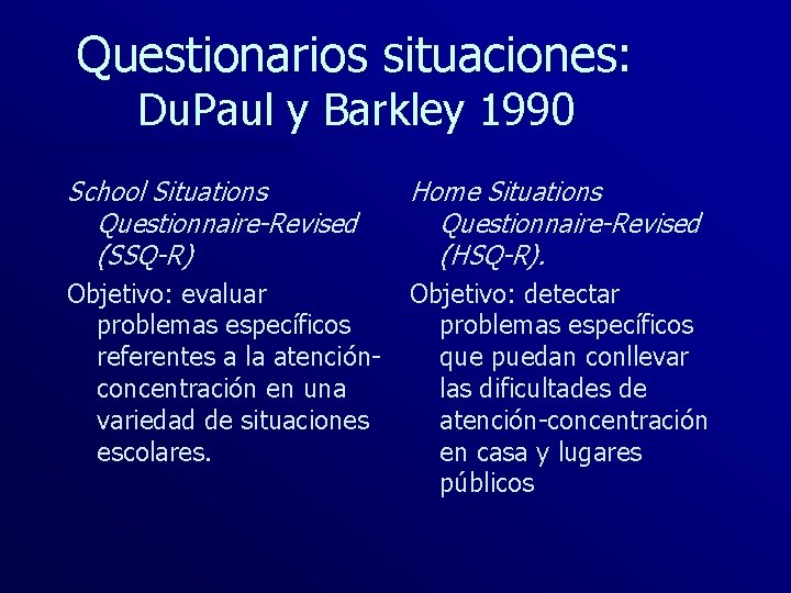 Questionarios situaciones: Du. Paul y Barkley 1990 School Situations Questionnaire-Revised (SSQ-R) Home Situations Questionnaire-Revised