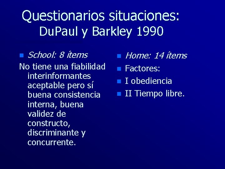 Questionarios situaciones: Du. Paul y Barkley 1990 n School: 8 ítems No tiene una