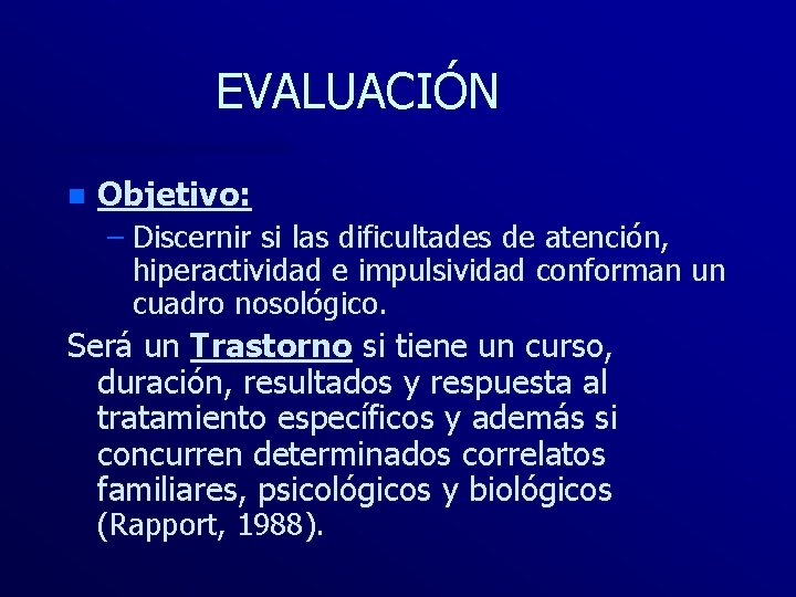 EVALUACIÓN n Objetivo: – Discernir si las dificultades de atención, hiperactividad e impulsividad conforman