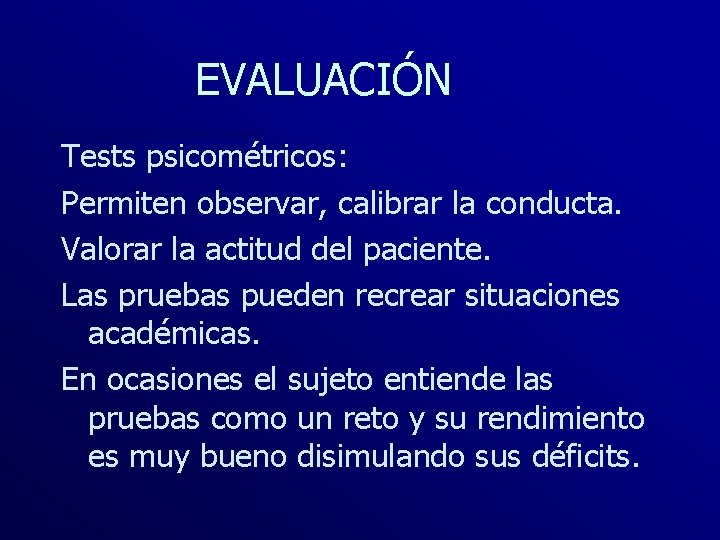 EVALUACIÓN Tests psicométricos: Permiten observar, calibrar la conducta. Valorar la actitud del paciente. Las