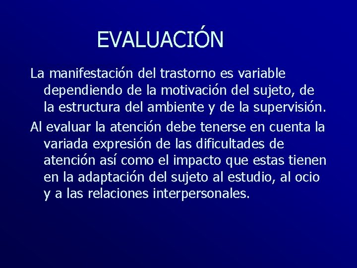 EVALUACIÓN La manifestación del trastorno es variable dependiendo de la motivación del sujeto, de