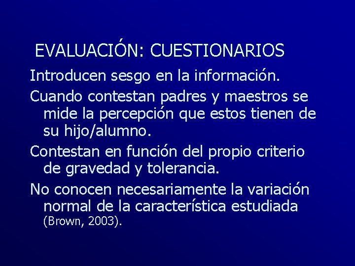 EVALUACIÓN: CUESTIONARIOS Introducen sesgo en la información. Cuando contestan padres y maestros se mide