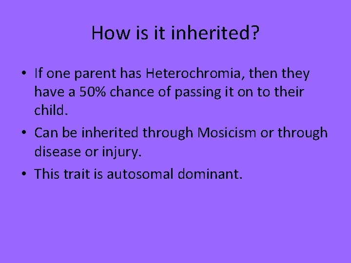 How is it inherited? • If one parent has Heterochromia, then they have a