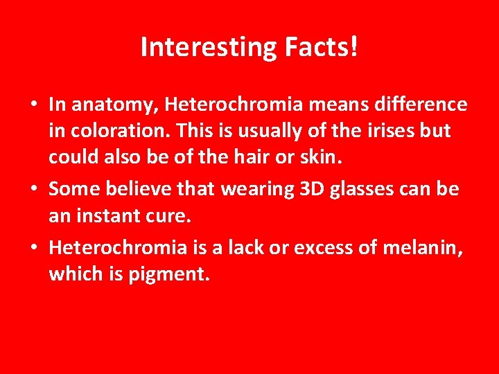 Interesting Facts! • In anatomy, Heterochromia means difference in coloration. This is usually of