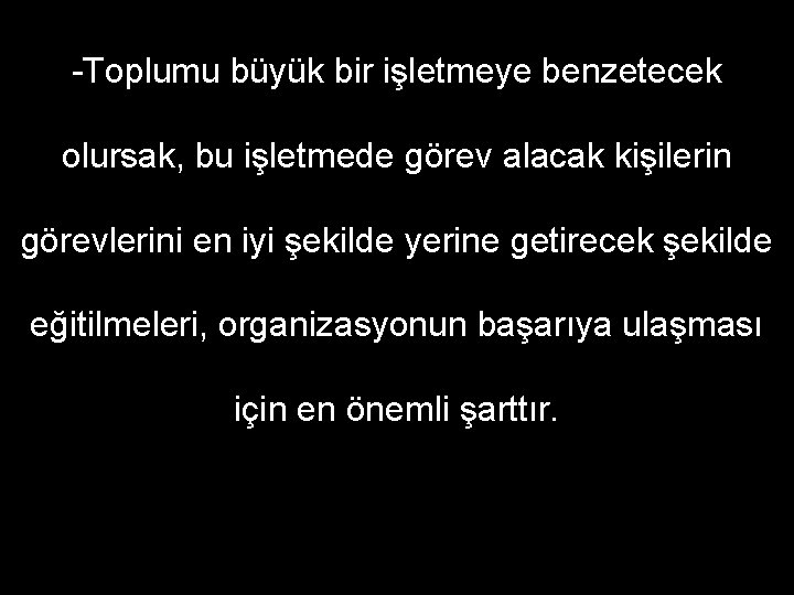 -Toplumu büyük bir işletmeye benzetecek olursak, bu işletmede görev alacak kişilerin görevlerini en iyi