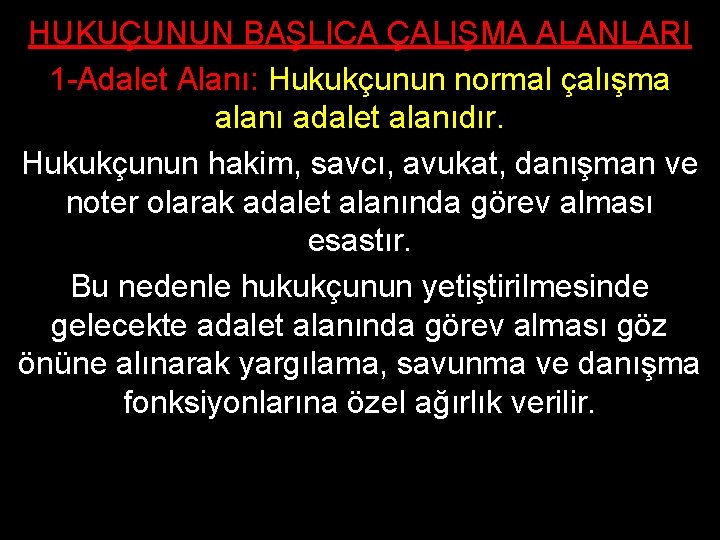 HUKUÇUNUN BAŞLICA ÇALIŞMA ALANLARI 1 -Adalet Alanı: Hukukçunun normal çalışma alanı adalet alanıdır. Hukukçunun