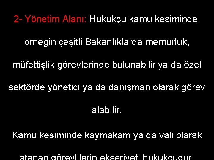 2 - Yönetim Alanı: Hukukçu kamu kesiminde, örneğin çeşitli Bakanlıklarda memurluk, müfettişlik görevlerinde bulunabilir