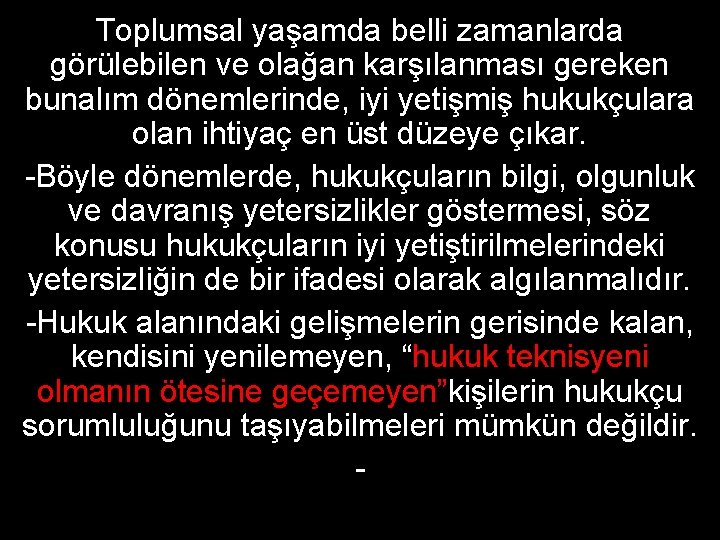 Toplumsal yaşamda belli zamanlarda görülebilen ve olağan karşılanması gereken bunalım dönemlerinde, iyi yetişmiş hukukçulara