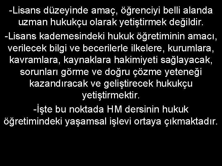 -Lisans düzeyinde amaç, öğrenciyi belli alanda uzman hukukçu olarak yetiştirmek değildir. -Lisans kademesindeki hukuk