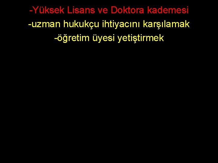 -Yüksek Lisans ve Doktora kademesi -uzman hukukçu ihtiyacını karşılamak -öğretim üyesi yetiştirmek 