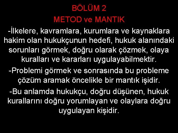 BÖLÜM 2 METOD ve MANTIK -İlkelere, kavramlara, kurumlara ve kaynaklara hakim olan hukukçunun hedefi,