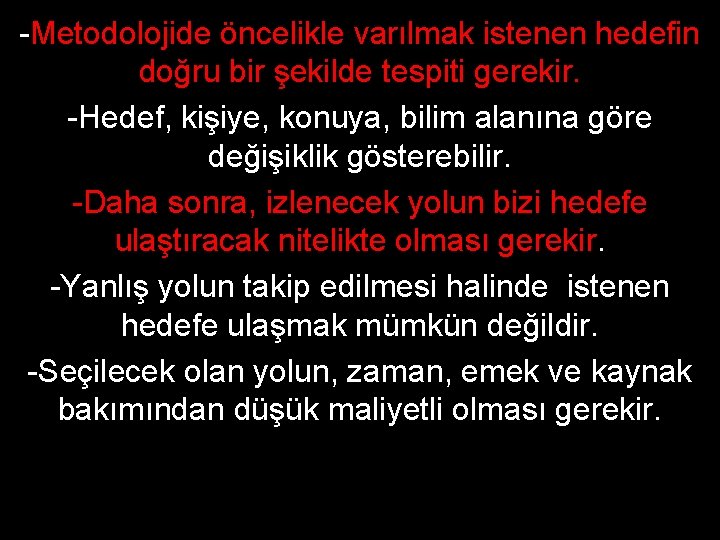 -Metodolojide öncelikle varılmak istenen hedefin doğru bir şekilde tespiti gerekir. -Hedef, kişiye, konuya, bilim