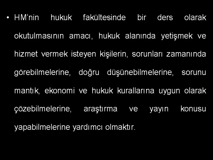  • HM’nin hukuk fakültesinde bir ders olarak okutulmasının amacı, hukuk alanında yetişmek ve