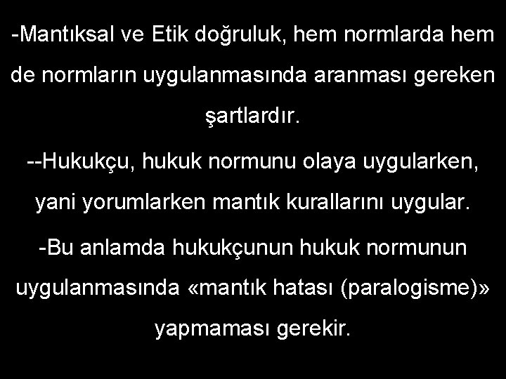 -Mantıksal ve Etik doğruluk, hem normlarda hem de normların uygulanmasında aranması gereken şartlardır. --Hukukçu,