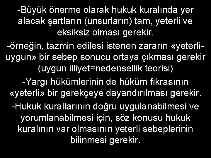 -Büyük önerme olarak hukuk kuralında yer alacak şartların (unsurların) tam, yeterli ve eksiksiz olması