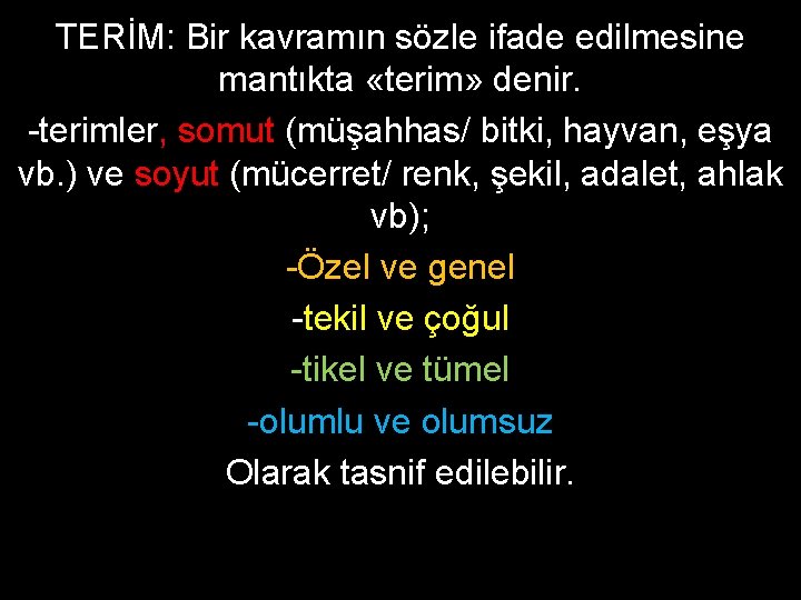 TERİM: Bir kavramın sözle ifade edilmesine mantıkta «terim» denir. -terimler, somut (müşahhas/ bitki, hayvan,