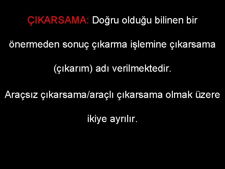 ÇIKARSAMA: Doğru olduğu bilinen bir önermeden sonuç çıkarma işlemine çıkarsama (çıkarım) adı verilmektedir. Araçsız