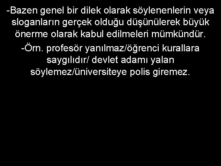 -Bazen genel bir dilek olarak söylenenlerin veya sloganların gerçek olduğu düşünülerek büyük önerme olarak