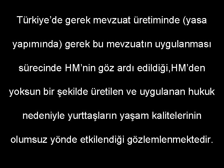 Türkiye’de gerek mevzuat üretiminde (yasa yapımında) gerek bu mevzuatın uygulanması sürecinde HM’nin göz ardı