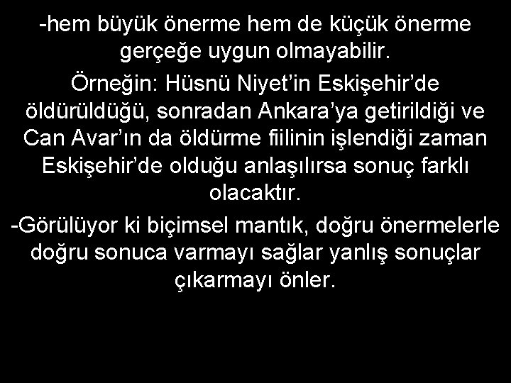 -hem büyük önerme hem de küçük önerme gerçeğe uygun olmayabilir. Örneğin: Hüsnü Niyet’in Eskişehir’de