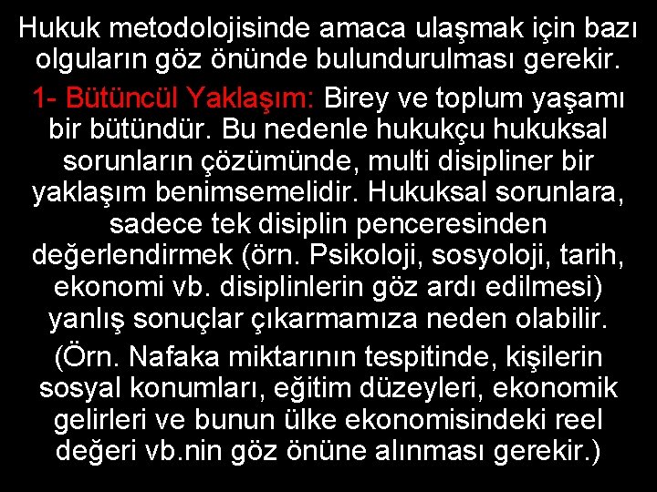 Hukuk metodolojisinde amaca ulaşmak için bazı olguların göz önünde bulundurulması gerekir. 1 - Bütüncül