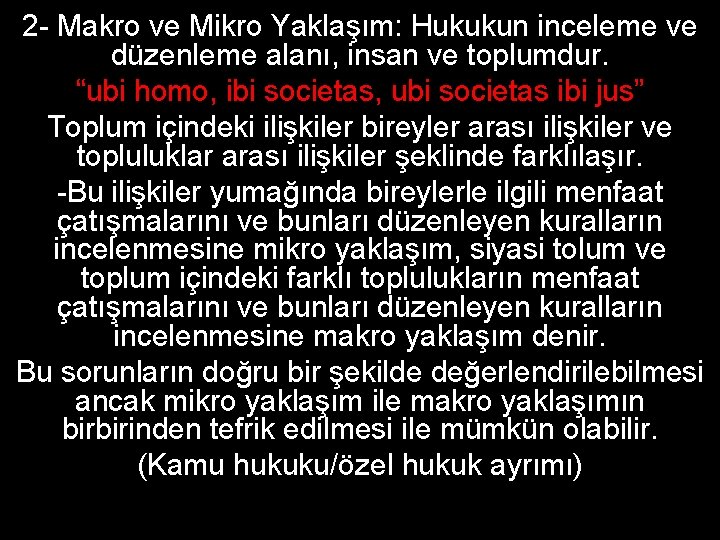 2 - Makro ve Mikro Yaklaşım: Hukukun inceleme ve düzenleme alanı, insan ve toplumdur.