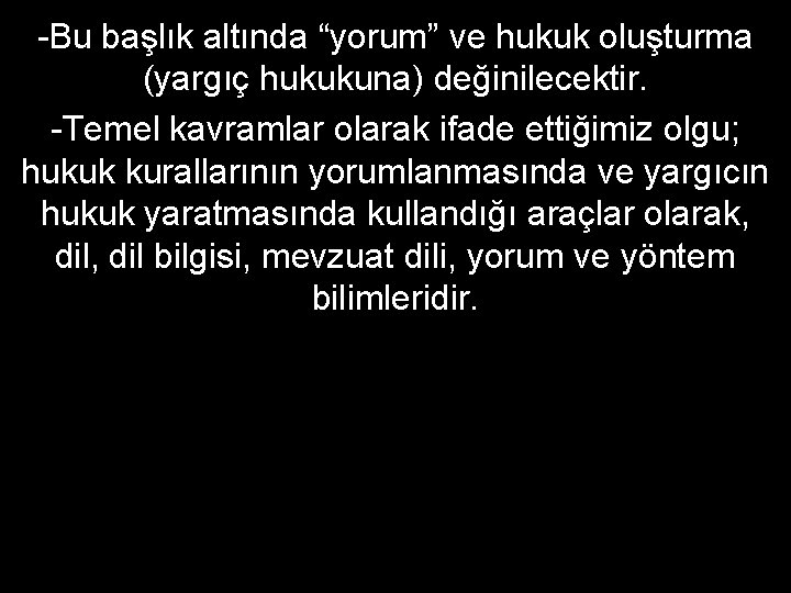 -Bu başlık altında “yorum” ve hukuk oluşturma (yargıç hukukuna) değinilecektir. -Temel kavramlar olarak ifade