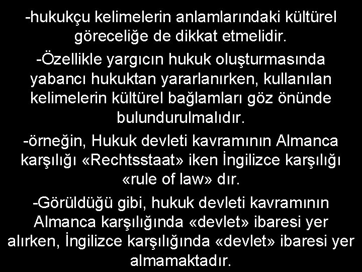 -hukukçu kelimelerin anlamlarındaki kültürel göreceliğe de dikkat etmelidir. -Özellikle yargıcın hukuk oluşturmasında yabancı hukuktan