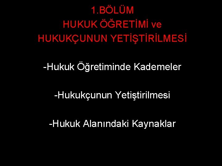 1. BÖLÜM HUKUK ÖĞRETİMİ ve HUKUKÇUNUN YETİŞTİRİLMESİ -Hukuk Öğretiminde Kademeler -Hukukçunun Yetiştirilmesi -Hukuk Alanındaki