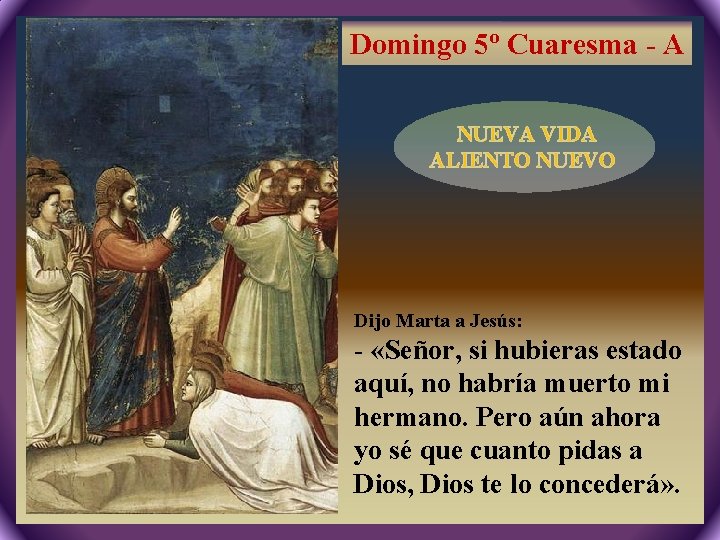 Domingo 5º Cuaresma - A NUEVA VIDA ALIENTO NUEVO Dijo Marta a Jesús: -