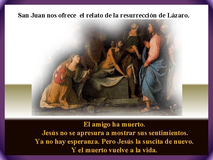 San Juan nos ofrece el relato de la resurrección de Lázaro. El amigo ha