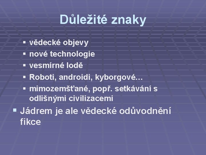 Důležité znaky § vědecké objevy § nové technologie § vesmírné lodě § Roboti, androidi,