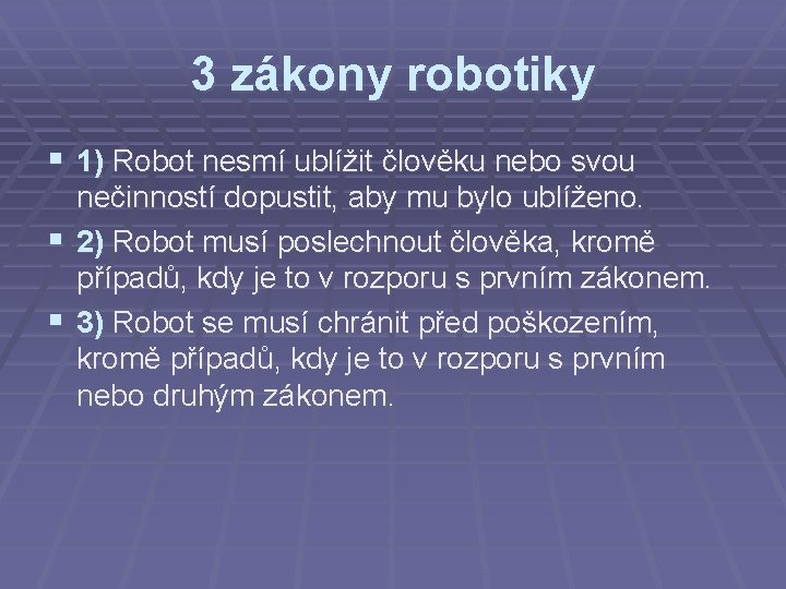 3 zákony robotiky § 1) Robot nesmí ublížit člověku nebo svou nečinností dopustit, aby