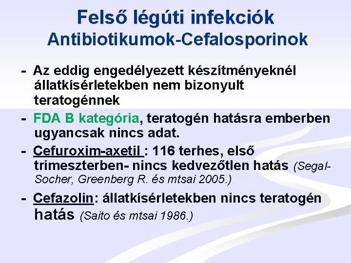 Felső légúti infekciók Antibiotikumok-Cefalosporinok - Az eddig engedélyezett készítményeknél állatkísérletekben nem bizonyult teratogénnek -