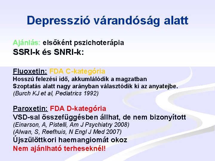 Depresszió várandóság alatt Ajánlás: elsőként pszichoterápia SSRI-k és SNRI-k: Fluoxetin: FDA C-kategória Hosszú felezési