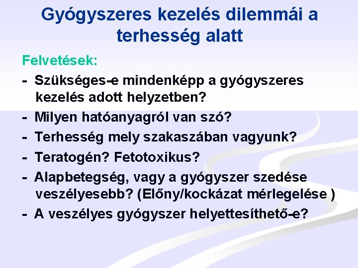 Gyógyszeres kezelés dilemmái a terhesség alatt Felvetések: - Szükséges-e mindenképp a gyógyszeres kezelés adott