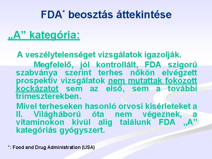 FDA* beosztás áttekintése „A” kategória: A veszélytelenséget vizsgálatok igazolják. Megfelelő, jól kontrollált, FDA szigorú