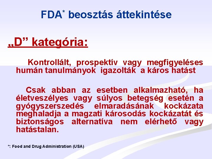 FDA* beosztás áttekintése „D” kategória: Kontrollált, prospektív vagy megfigyeléses humán tanulmányok igazolták a káros