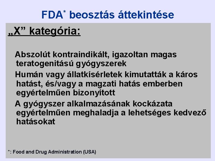 FDA* beosztás áttekintése „X” kategória: Abszolút kontraindikált, igazoltan magas teratogenitású gyógyszerek Humán vagy állatkísérletek