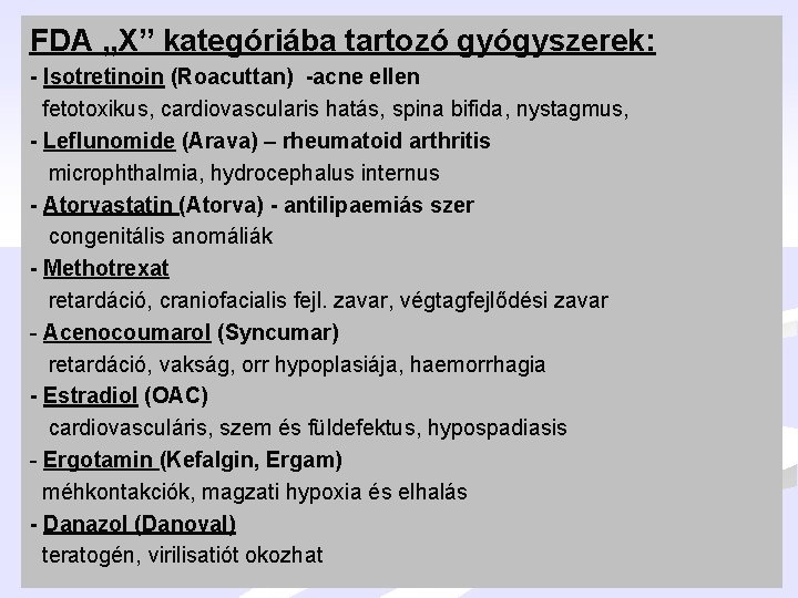 FDA „X” kategóriába tartozó gyógyszerek: - Isotretinoin (Roacuttan) -acne ellen fetotoxikus, cardiovascularis hatás, spina