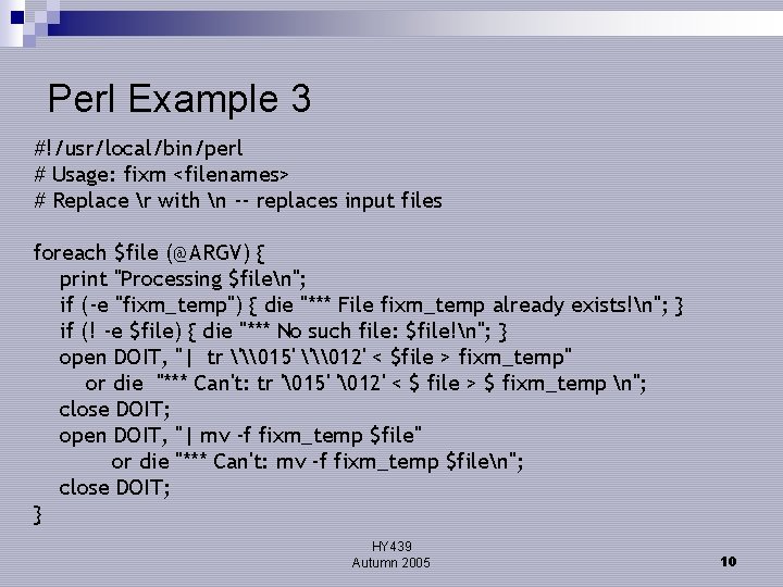 Perl Example 3 #!/usr/local/bin/perl # Usage: fixm <filenames> # Replace r with n --