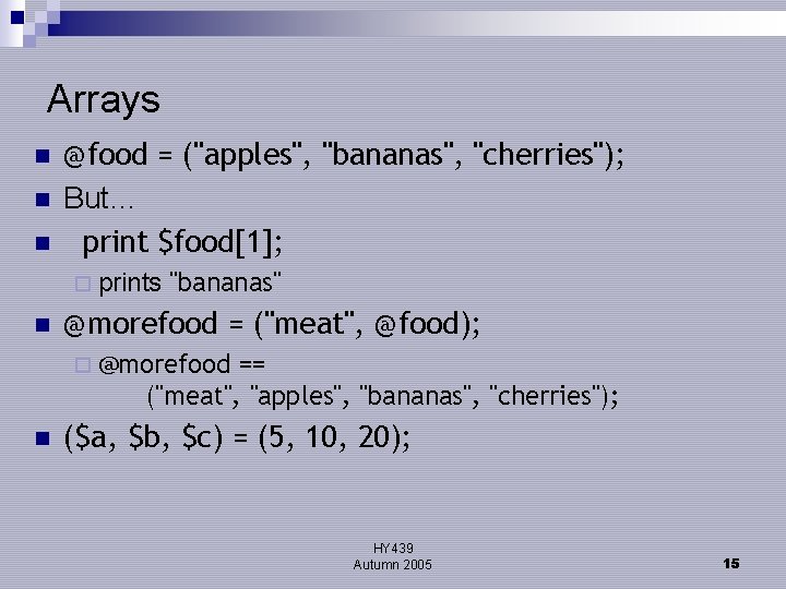 Arrays n n n @food = ("apples", "bananas", "cherries"); But… print $food[1]; ¨ prints