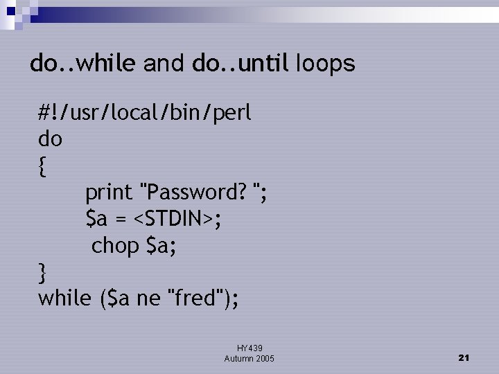 do. . while and do. . until loops #!/usr/local/bin/perl do { print "Password? ";