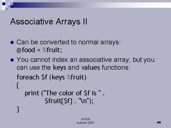 Associative Arrays II n n Can be converted to normal arrays: @food = %fruit;