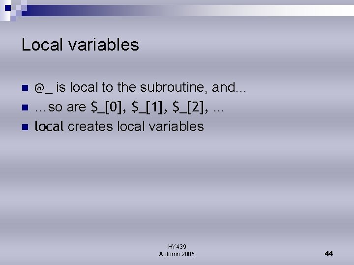 Local variables n n n @_ is local to the subroutine, and… …so are