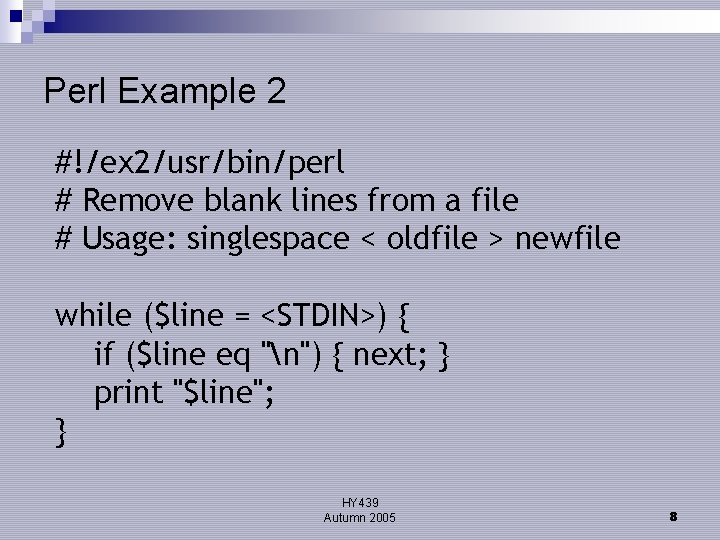 Perl Example 2 #!/ex 2/usr/bin/perl # Remove blank lines from a file # Usage: